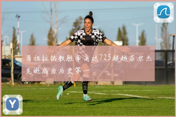 马祖拉执教胜率高达725超越菲尔杰克逊成为历史第一